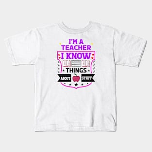 I'm A Teacher, I Know Things About Stuff Kids T-Shirt